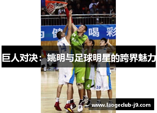 巨人对决：姚明与足球明星的跨界魅力
