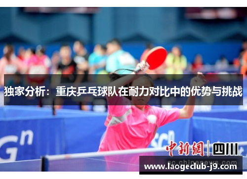 独家分析：重庆乒乓球队在耐力对比中的优势与挑战