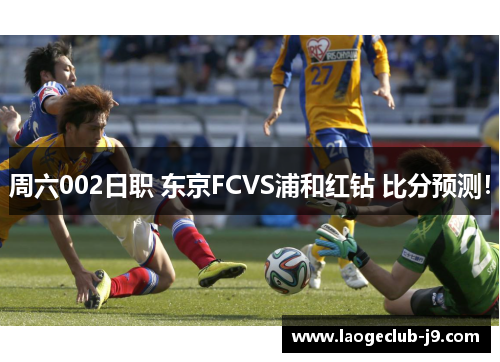 周六002日职 东京FCVS浦和红钻 比分预测！