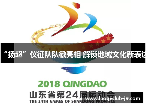 “扬超”仪征队队徽亮相 解锁地域文化新表达